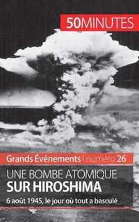 Une bombe atomique sur Hiroshima: 6 août 1945, le jour où tout a basculé