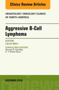 Aggressive B- Cell Lymphoma, An Issue of Hematology/Oncology Clinics of North America