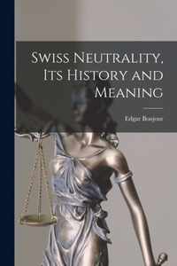 Swiss Neutrality, Its History and Meaning