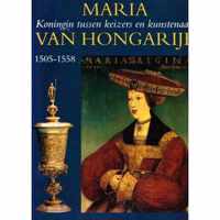 Maria van Hongarije 1505-1558 Koningin tussen keizers en kunstenaars