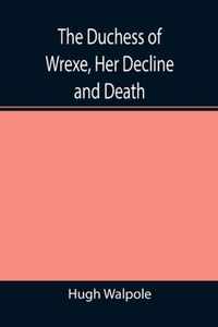 The Duchess of Wrexe, Her Decline and Death; A Romantic Commentary