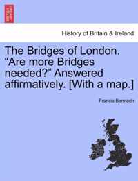 The Bridges of London. Are More Bridges Needed? Answered Affirmatively. [With a Map.]