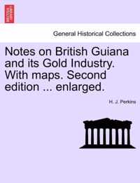 Notes on British Guiana and Its Gold Industry. with Maps. Second Edition ... Enlarged.