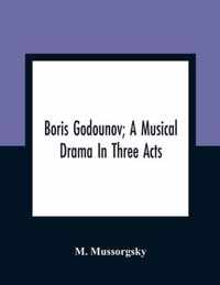 Boris Godounov; A Musical Drama In Three Acts