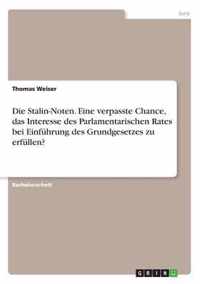 Die Stalin-Noten. Eine verpasste Chance, das Interesse des Parlamentarischen Rates bei Einfuhrung des Grundgesetzes zu erfullen?