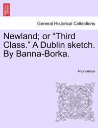 Newland; Or Third Class. a Dublin Sketch. by Banna-Borka.