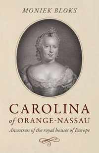 Carolina of OrangeNassau  Ancestress of the royal houses of Europe