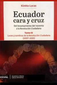 Ecuador Cara y Cruz: Del levantamiento del noventa a la Revolución Ciudadana -Tomo 3, 2007-2015-