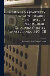 The B. S. N. S. Quarterly. Catalog Number. Sixth District, Bloomsburg, Columbia County, Pennsylvania. 1920-1921