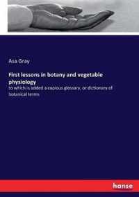 First lessons in botany and vegetable physiology