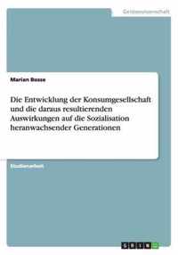 Die Entwicklung der Konsumgesellschaft und die daraus resultierenden Auswirkungen auf die Sozialisation heranwachsender Generationen