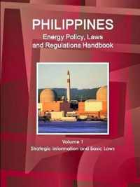 Philippines Energy Policy, Laws and Regulations Handbook Volume 1 Strategic Information and Basic Laws