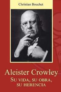 Aleister Crowley. Su vida, su obra, su herencia.