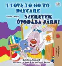 I Love to Go to Daycare (English Hungarian Bilingual Book for Kids)