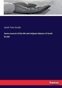 Some account of the life and religious labours of Sarah Grubb