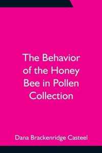 The Behavior of the Honey Bee in Pollen Collection