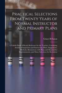 Practical Selections From Twenty Years of Normal Instructor and Primary Plans; a Valuble Book of Ready Reference for the Teacher, Containing Articles