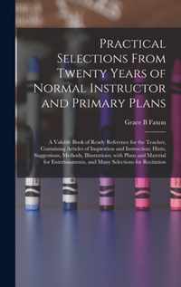 Practical Selections From Twenty Years of Normal Instructor and Primary Plans; a Valuble Book of Ready Reference for the Teacher, Containing Articles