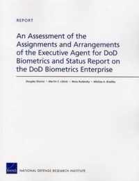 An Assessment of the Assignments and Arrangements of the Executive Agent for DOD Biometrics and Status Report on the DOD Biometrics Enterprise