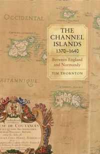 The Channel Islands, 1370-1640: Between England and Normandy