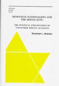 The Romanian Nationalists and the Holocaust - The Political Exploitation of Unfounded Rescue Accounts