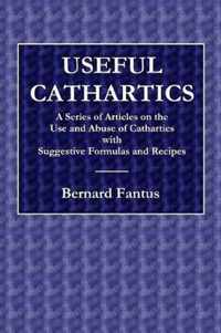 Useful Cathartics - A Series of Article on the Use and Abuses of Cathartics with Suggestive Formulas and Recipes