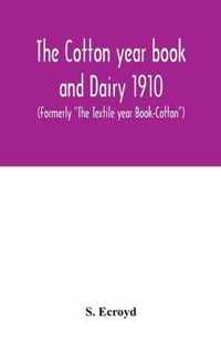 The Cotton year book and Dairy 1910 (Formerly The Textile year Book-Cotton)