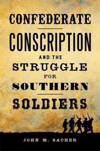 Confederate Conscription and the Struggle for Southern Soldiers