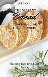 The Vibrant Bread Cooking Guide For Beginners