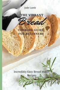 The Vibrant Bread Cooking Guide For Beginners