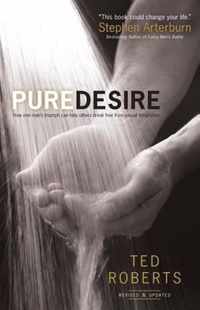 Pure Desire How One Man's Triumph Can Help Others Break Free From Sexual Temptation