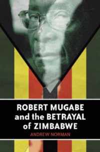 Robert Mugabe and the Betrayal of Zimbabwe