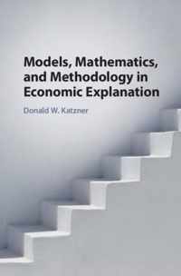 Models, Mathematics, and Methodology in Economic Explanation