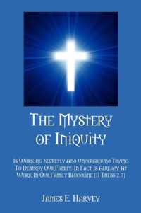 The Mystery of Iniquity: Is Working Secretly And Underground Trying To Destroy Our Family. In Fact Is Already At Work In Our Family Bloodline [II Thess 2