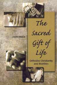 The Sacred Gift of Life Orthodox Christianity and Bioethics
