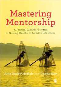 Mastering Mentorship: A Practical Guide for Mentors of Nursing, Health and Social Care Students