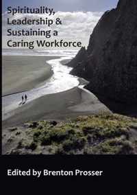 Spirituality, Leadership and Sustaining a Caring Workforce