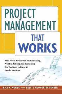 Project Management That Works RealWorld Advice on Communicating, Problem Solving, and Everything Else You Need to Get the Job Done