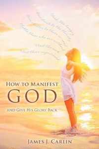 How to Manifest God and Give His Glory Back