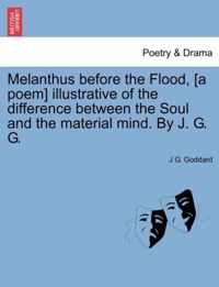 Melanthus Before the Flood, [A Poem] Illustrative of the Difference Between the Soul and the Material Mind. by J. G. G.