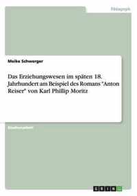 Das Erziehungswesen im spaten 18. Jahrhundert am Beispiel des Romans Anton Reiser von Karl Phillip Moritz