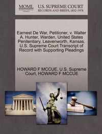 Earnest de War, Petitioner, V. Walter A. Hunter, Warden, United States Penitentiary, Leavenworth, Kansas. U.S. Supreme Court Transcript of Record with Supporting Pleadings