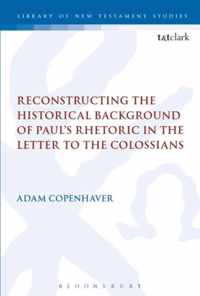 Reconstructing the Historical Background of Paul's Rhetoric in the Letter to the Colossians