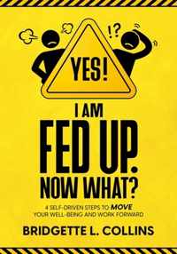 Yes! I Am Fed Up. Now What? 4 Self-Driven Steps to Move Your Well-Being and Work Forward