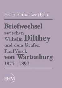 Briefwechsel zwischen Wilhelm Dilthey und dem Grafen Paul Yorck von Wartenburg 1877 - 1897