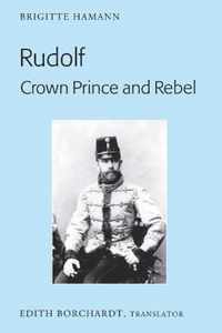 Rudolf. Crown Prince and Rebel