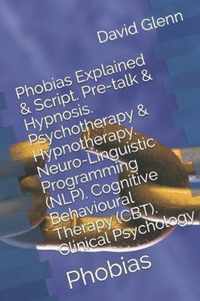 Phobias Explained & Script. Pre-talk & Hypnosis. Psychotherapy & Hypnotherapy. Neuro-Linguistic Programming (NLP). Cognitive Behavioural Therapy (CBT). Clinical Psychology