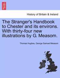 The Stranger's Handbook to Chester and Its Environs. with Thirty-Four New Illustrations by G. Measom.