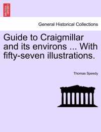 Guide to Craigmillar and Its Environs ... with Fifty-Seven Illustrations.