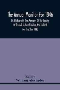 The Annual Monitor For 1846 Or, Obituary Of The Members Of The Society Of Friends In Great Britain And Ireland For The Year 1845